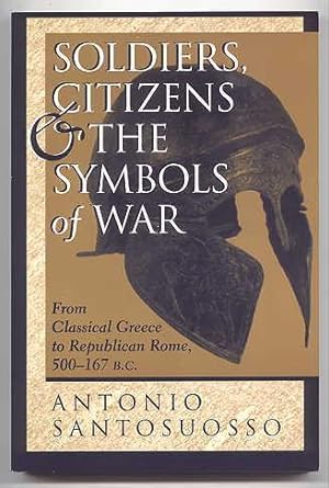 SOLDIERS, CITIZENS, AND THE SYMBOLS OF WAR: FROM CLASSICAL GREECE TO REPUBLICAN ROME, 500-167 B.C.