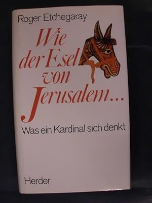 Bild des Verkufers fr Wie der Esel von Jerusalem - Was ein Kardinal sich denkt zum Verkauf von Buchantiquariat Uwe Sticht, Einzelunter.