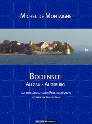 Bodensee. Allgäu - Augsburg: Aus den Süddeutschen Reisetagebüchern. Literarischer Reisekunstband