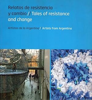 RELATOS DE RESISTENCIA Y CAMBIO. TALES OF RESISTANCE AND CHANGE. Artistas de la Argentina. Artist...