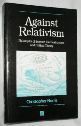 Image du vendeur pour Against Relativism: Philosophy of Science, Deconstruction and Critical Theory mis en vente par E. Manning Books