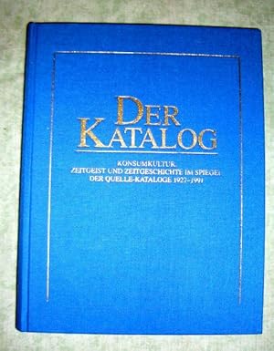 Der Katalog. Konsumkultur, Zeitgeist und Zeitgeschichte im Spiegel der Quelle-Katloge 1927-1991.