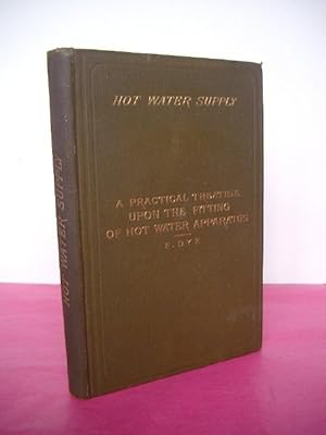 HOT WATER SUPPLY. A PRACTICAL TREATISE UPON THE FITTING OF HOT WATER APPARATUS FOR DOMESTIC AND G...