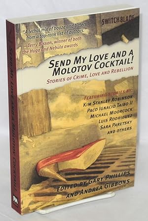 Seller image for Send my love and a molotov cocktail! Stories of crime, love and rebellion. Featuring stories by Kim Stanley Robinson, Paco Ignacio Taibo II, Michael Moorcock, Sara Paretsky and others for sale by Bolerium Books Inc.