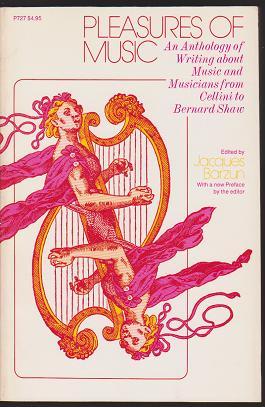 Pleasures of Music: An Anthology of Writing About Music and Musicians from Cellini to Bernard Shaw