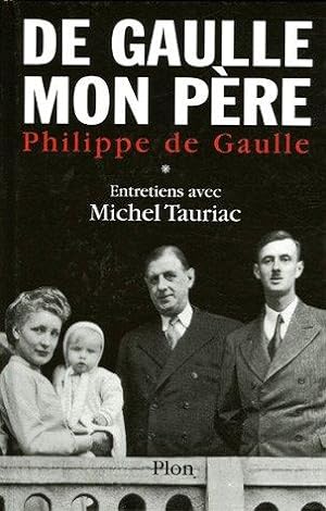 Charles de Gaulle mon père : Entretiens avec Michel Tauriac tome 1