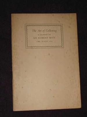 The Art Of Collecting - A Lecture by Sir Roger Witt, CBE, D.LITT, FSA.