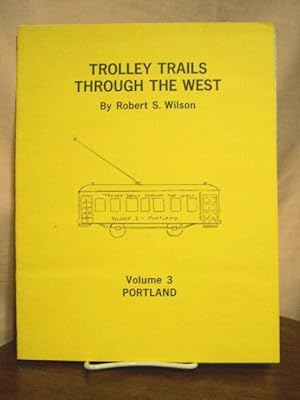 TROLLEY TRAILS THROUGH THE WEST: VOLUME III, RAIL TRANSIT IN THE CITY OF ROSES (PORTLAND, OREGON)