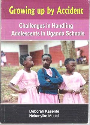 Seller image for Growing up by Accident : Challenges in Handling Adolescents in Uganda Schools for sale by Mike's Library LLC