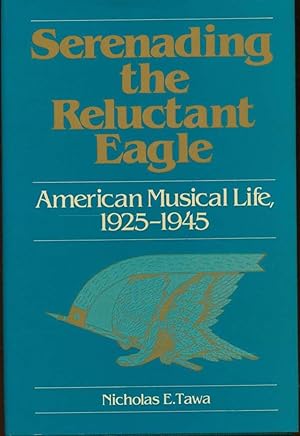 Serenading the Reluctant Eagle: American Musical Life, 1925-1945