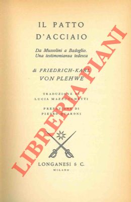 Seller image for Il Patto d'Acciaio. Da Mussolini a Badoglio. Una testimonianza tedesca. for sale by Libreria Piani