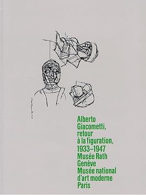 Alberto Giacometti, retour à la figuration, 1933-1947: Musée Rath, Genève 3 juillet 28 Septembre ...