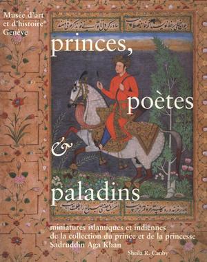 Princes, Poetes & Paladins: Miniatures Islamiques Et Indiennes De La Collection Du Prince Et De L...
