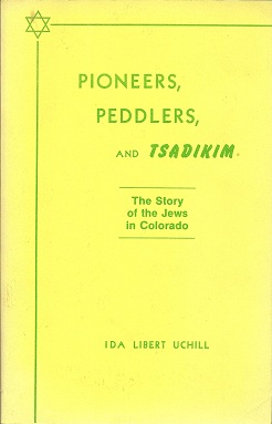 Pioneers, Peddlers and Tsadikim: The Story of the Jews in Colorado