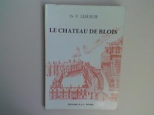 Le château de Blois, tel qu'il fut, tel qu'il est, tel qu'il aurait pu être