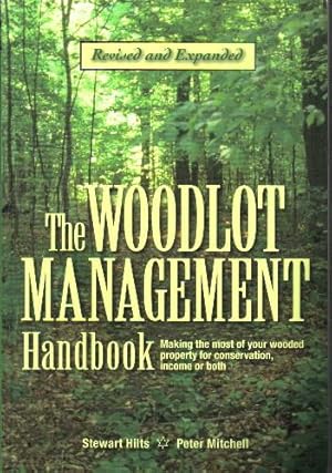 Seller image for The Woodlot Management Handbook, (Revised and Expanded), Making the Most of Your Wooded Property for Conservation, Income or Both for sale by Ron Barrons