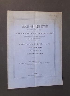 Bild des Verkufers fr Georgio Ferdinando Rettigio, philosophiae doctori antiquarum litteram professori publico ordinario seminarii philologici directori A. D. XIV kalendas Augustas ante annos quinquaginta summis in philosophia honoribus ornato pio ut addecet animo gratulatur philosophorum ordo Bernensium. Inest Hermanni Hageni de aliquot anthologiae latinae carminibus et de tractatu aliquo Bernensi de philautia disputatio. zum Verkauf von Antiquariat Kretzer