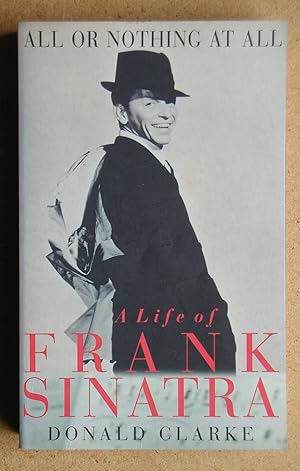 Immagine del venditore per All Or Nothing At All: A Life of Frank Sinatra. venduto da N. G. Lawrie Books