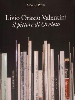 Immagine del venditore per LIVIO ORAZIO VALENTINI. IL PITTORE DI ORVIETO. venduto da EDITORIALE UMBRA SAS