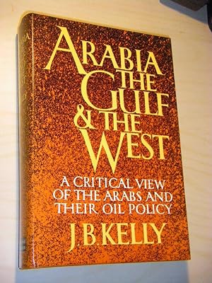 Arabia, the Gulf, and the West. A Critical View of the Arabs and Their Oil Policy