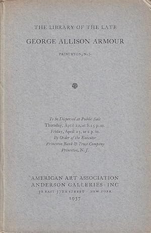 Imagen del vendedor de The library of the late George Allison Armour, Princeton, N.J. Catalogue 4323 with 489 positions by American Art Association Anderson Galleries Inc.: New York 1937 a la venta por Antiquariat Carl Wegner