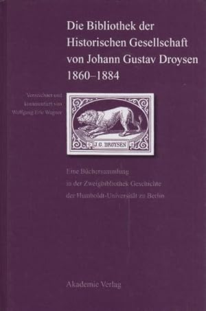 Die Bibliothek der Historischen Gesellschaft von Johann Gustav Droysen 1860-1884 : Eine Büchersam...