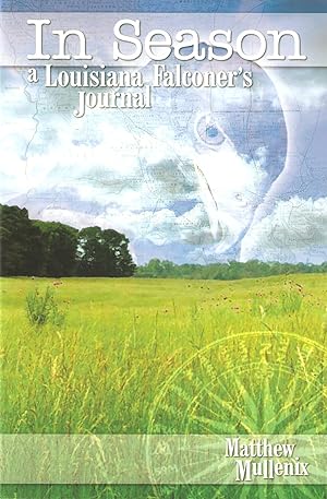 Seller image for IN SEASON: A LOUISIANA FALCONER'S JOURNAL. By Matthew Mullenix. for sale by Coch-y-Bonddu Books Ltd
