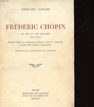 Image du vendeur pour FREDERIC CHOPIN. SA VIE ET SES OEUVRES 1810-1849. GEORGE SAND. LA COMTESSE D'AGOULT. JANE W. STIRLING. FRANZ LISZT. BALZAC. DELACROIX mis en vente par Le-Livre