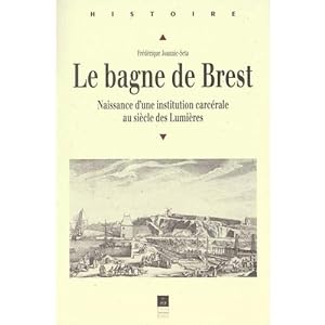 LE BAGNE DE BREST 1749/1800 NAISSANCE D UNE INSTITUTION CARCERALE AU SIECLE DES LUMIERES