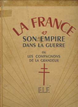 La France & son empire dans la guerre dédiée au Général De Gaulle, libérateur du territoire Tome ...