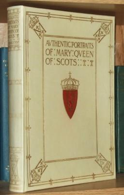 Notes on the Authentic Portraits of Mary Queen of Scots based on the researches of the late Sir G...