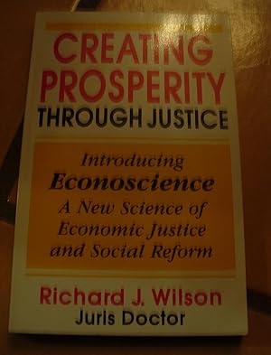 Seller image for Creating Prosperity Through Justice: Introducing Econoscience, a New Science of Economic Justice and Social Reform for sale by Xochi's Bookstore & Gallery