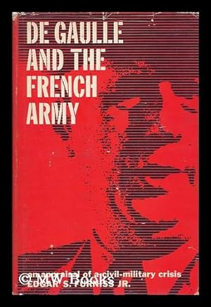 Image du vendeur pour De Gaulle and the French Army : a crisis in civil-military relations / by Edgar S. Furniss, Jr. mis en vente par MW Books Ltd.