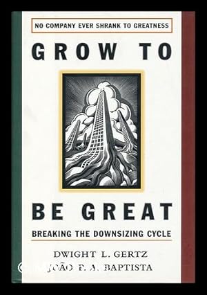 Seller image for Grow to be Great : Breaking the Downsizing Cycle for sale by MW Books