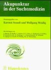 Akupunktur in der Suchtmedizin. hrsg. von Karsten Strauß und Wolfgang Weidig. Mit Beitr. von S. B...