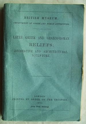 The Later Greek and Graeco-Roman Reliefs, Decorative and Architectural Sculpture in the British M...