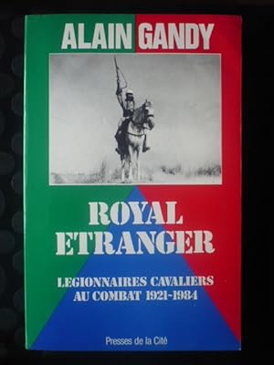 Royal étranger: Légionnaires cavaliers au Combat, 1921-1984