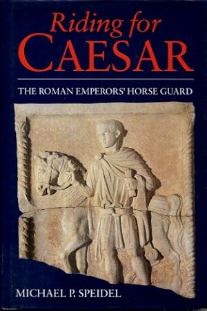 Riding for Caesar : The Roman Emperors' Horse Guard