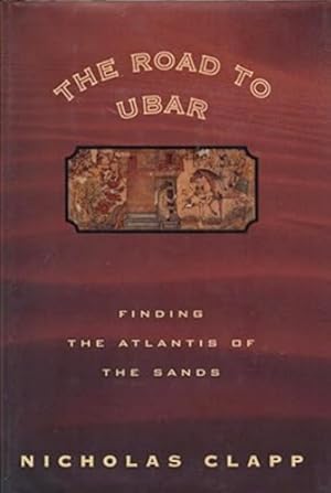 The Road to Ubar: Finding the Atlantis of the Sands