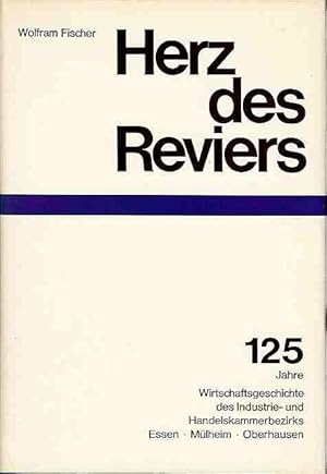 Herz des Reviers. 125 Jahre Wirtschaftsgeschichte des Industrie- und Handelskammerbezirks Essen -...