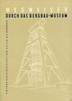 Wegweiser durch das Bergbau-Museum. Ein Gang durch Geschichte und Kultur des Bergbaus. Mit Abbild...