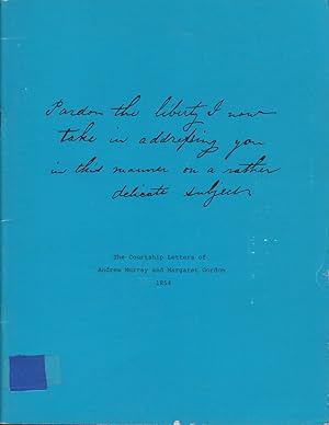 Bild des Verkufers fr Pardon the Liberty I Now Take in Addressing You in This Manner on a Rather Delicate Subject : the Courtship Letters of Andrew Murray and Margaret Gordon, 1854. zum Verkauf von Jonathan Grobe Books