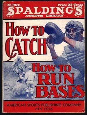 Spalding "Red Cover" Series of Athletic Handbooks No.96R.: How to Catch and How to Run Bases: The...