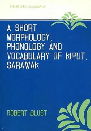 Seller image for A Short Morphology, Phonology and Vocabulary of Kiput, Sarawak for sale by Masalai Press