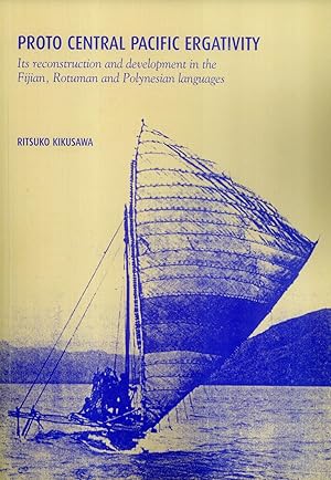 Seller image for Proto Central Pacific ergativity: Its reconstruction and development in the Fijian, Rotuman and Polynesian languages (Pacific linguistics 520) for sale by Masalai Press