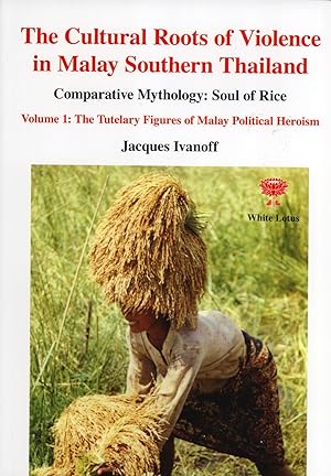 Seller image for The Cultural Roots of Violence in Malay Southern Thailand, Comparative Mythology: Soul of Rice. Volume 1: The Tutelary Figures of Malay Political Heroism for sale by Masalai Press