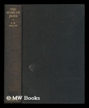 Seller image for The story of Jesus and the beginnings of the church : a valuation of the synoptic record for history and for religion / by Benjamin W. Bacon for sale by MW Books Ltd.