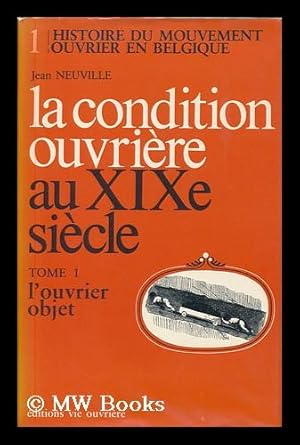 Seller image for La condition ouvriere au XIXe siecle : Tome 1 - Ouvrier objet / Jean Neuville for sale by MW Books