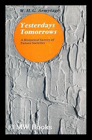 Imagen del vendedor de Yesterday's tomorrows : a historical survey of future societies / by W.H.G. Armytage a la venta por MW Books