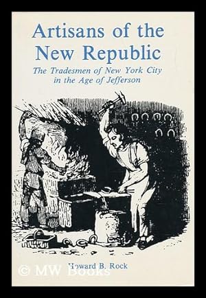 Seller image for Artisans of the New Republic - the Tradesmen of New York City in the Age of Jefferson for sale by MW Books